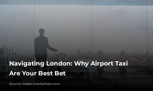 Navigating London: Why Airport Taxi Transfers Are Your Best Bet