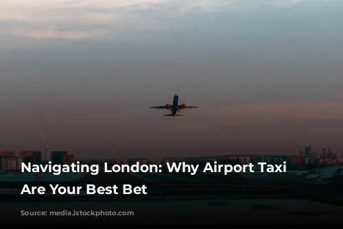 Navigating London: Why Airport Taxi Transfers Are Your Best Bet