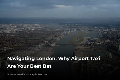 Navigating London: Why Airport Taxi Transfers Are Your Best Bet