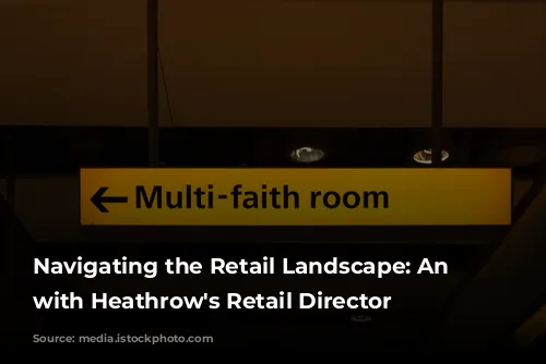 Navigating the Retail Landscape: An Interview with Heathrow's Retail Director