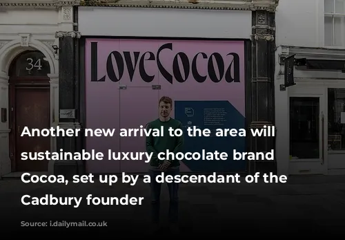 Another new arrival to the area will be sustainable luxury chocolate brand Love Cocoa, set up by a descendant of the original Cadbury founder