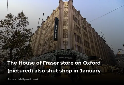 The House of Fraser store on Oxford Street (pictured) also shut shop in January 2022