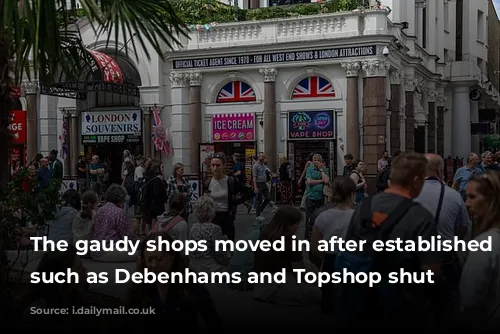 The gaudy shops moved in after established retailers such as Debenhams and Topshop shut