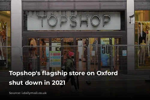 Topshop's flagship store on Oxford Street shut down in 2021