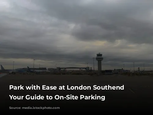 Park with Ease at London Southend Airport: Your Guide to On-Site Parking