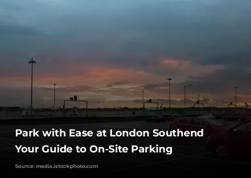 Park with Ease at London Southend Airport: Your Guide to On-Site Parking