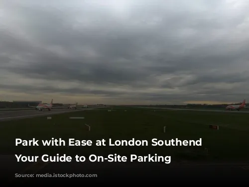 Park with Ease at London Southend Airport: Your Guide to On-Site Parking