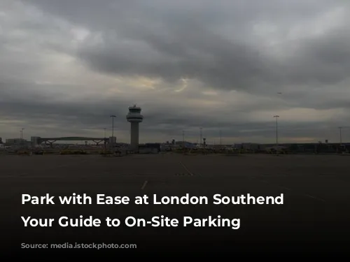 Park with Ease at London Southend Airport: Your Guide to On-Site Parking