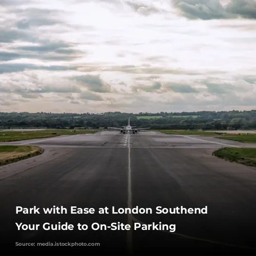 Park with Ease at London Southend Airport: Your Guide to On-Site Parking