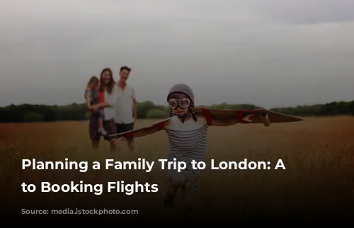 Planning a Family Trip to London: A Guide to Booking Flights