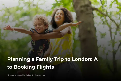 Planning a Family Trip to London: A Guide to Booking Flights