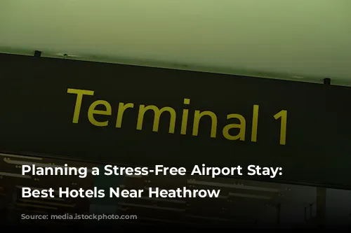 Planning a Stress-Free Airport Stay: The Best Hotels Near Heathrow