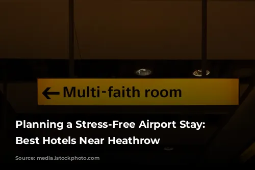 Planning a Stress-Free Airport Stay: The Best Hotels Near Heathrow