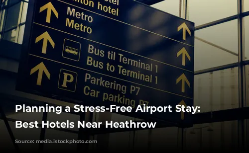 Planning a Stress-Free Airport Stay: The Best Hotels Near Heathrow