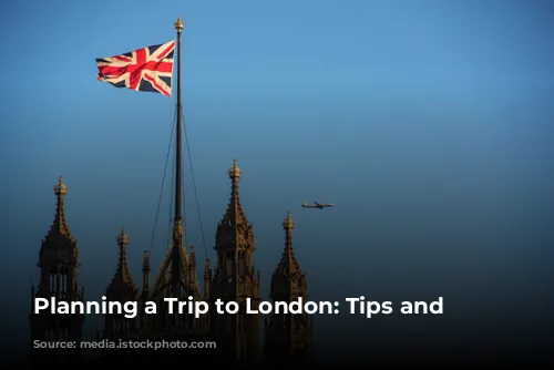 Planning a Trip to London: Tips and Advice