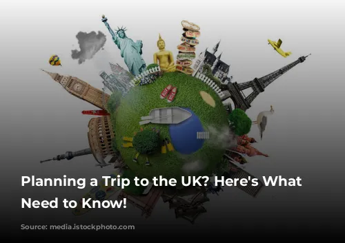 Planning a Trip to the UK? Here's What You Need to Know!