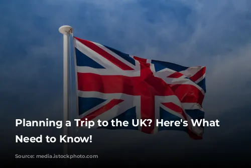 Planning a Trip to the UK? Here's What You Need to Know!