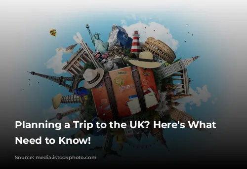 Planning a Trip to the UK? Here's What You Need to Know!