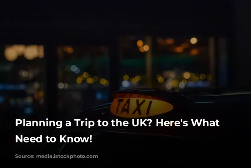 Planning a Trip to the UK? Here's What You Need to Know!