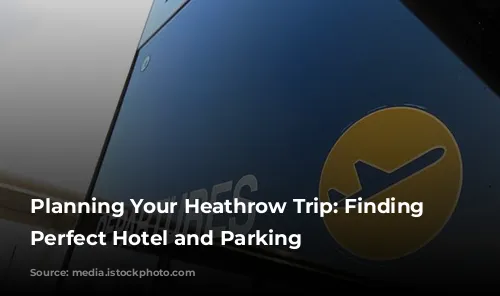 Planning Your Heathrow Trip: Finding the Perfect Hotel and Parking