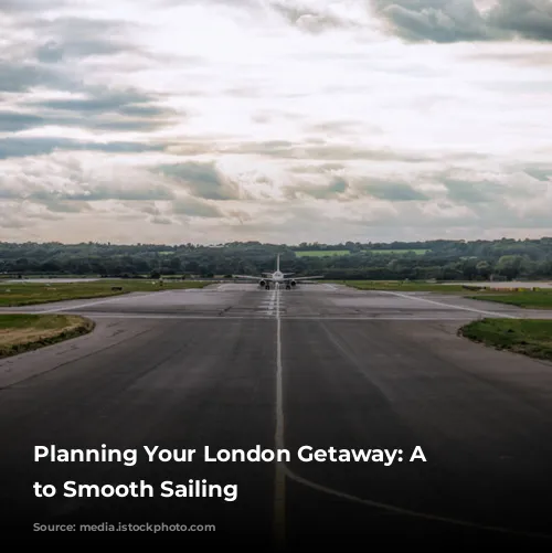 Planning Your London Getaway: A Guide to Smooth Sailing