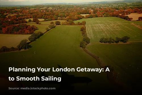 Planning Your London Getaway: A Guide to Smooth Sailing