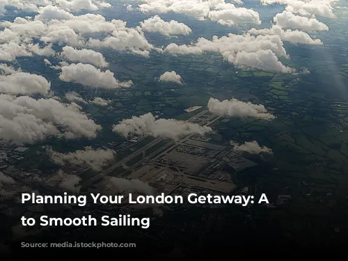 Planning Your London Getaway: A Guide to Smooth Sailing