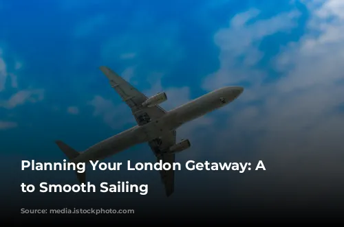 Planning Your London Getaway: A Guide to Smooth Sailing