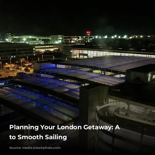 Planning Your London Getaway: A Guide to Smooth Sailing