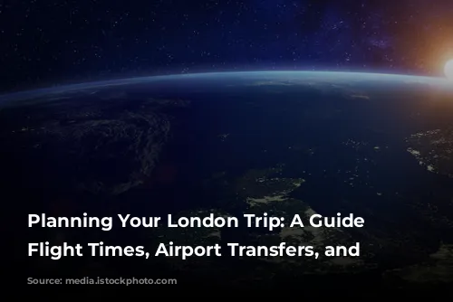  Planning Your London Trip: A Guide to Flight Times, Airport Transfers, and More 