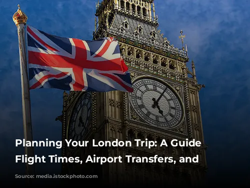  Planning Your London Trip: A Guide to Flight Times, Airport Transfers, and More 