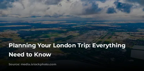 Planning Your London Trip: Everything You Need to Know