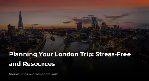 Planning Your London Trip: Stress-Free Tips and Resources