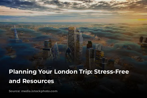 Planning Your London Trip: Stress-Free Tips and Resources