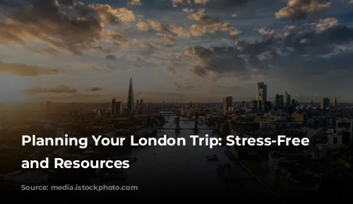 Planning Your London Trip: Stress-Free Tips and Resources