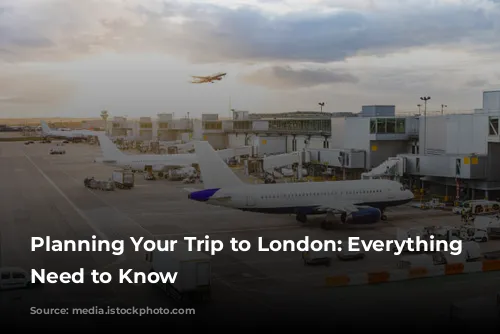 Planning Your Trip to London: Everything You Need to Know