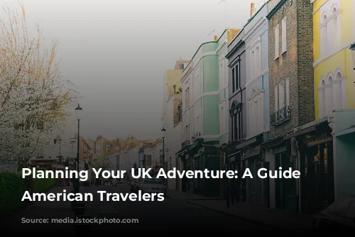 Planning Your UK Adventure: A Guide for American Travelers