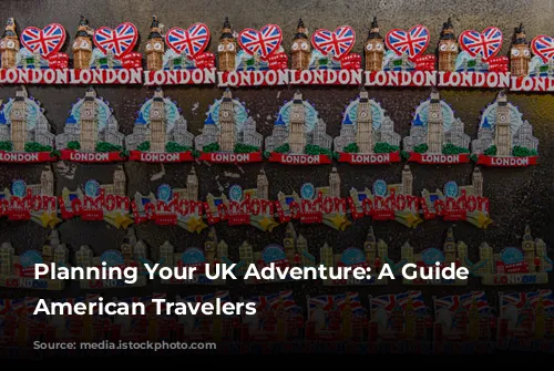 Planning Your UK Adventure: A Guide for American Travelers