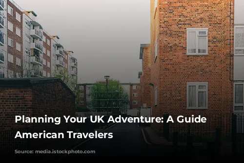 Planning Your UK Adventure: A Guide for American Travelers