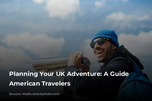 Planning Your UK Adventure: A Guide for American Travelers