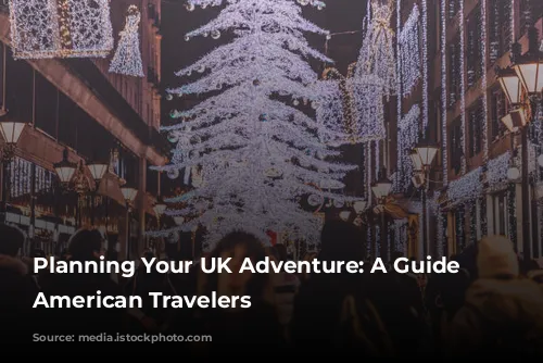 Planning Your UK Adventure: A Guide for American Travelers