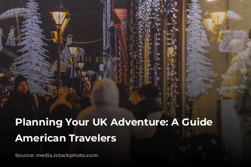 Planning Your UK Adventure: A Guide for American Travelers