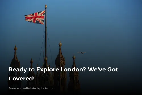 Ready to Explore London? We've Got You Covered!