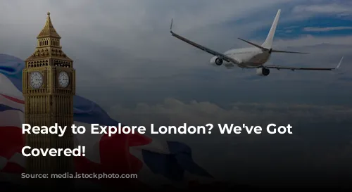 Ready to Explore London? We've Got You Covered!