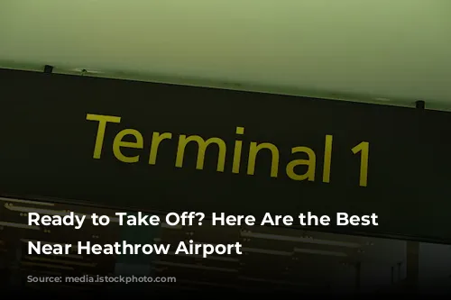 Ready to Take Off?  Here Are the Best Hotels Near Heathrow Airport