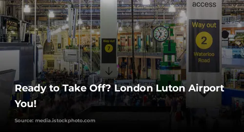 Ready to Take Off? London Luton Airport Welcomes You!