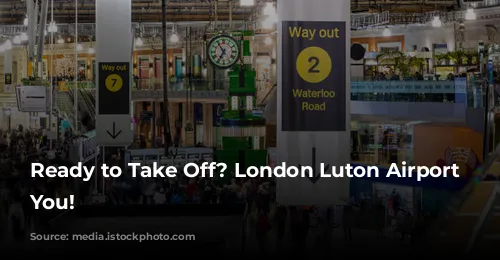 Ready to Take Off? London Luton Airport Welcomes You!