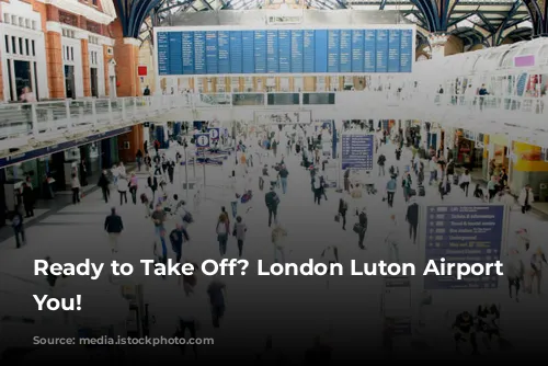 Ready to Take Off? London Luton Airport Welcomes You!