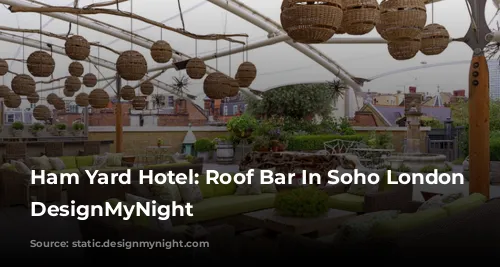 Ham Yard Hotel: Roof Bar In Soho London | DesignMyNight