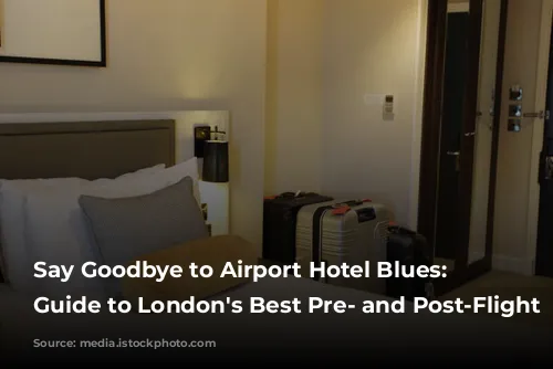 Say Goodbye to Airport Hotel Blues: A Guide to London's Best Pre- and Post-Flight Stays